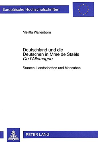 Deutschland und die Deutschen in Mme de Staëls «De l'Allemagne»: Staaten, Landschaften und Menschen (Europäische Hochschulschriften - Reihe XIII)