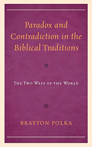 Paradox and Contradiction in the Biblical Traditions: The Two Ways of the World