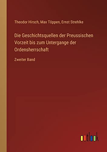 Die Geschichtsquellen der Preussischen Vorzeit bis zum Untergange der Ordensherrschaft: Zweiter Band