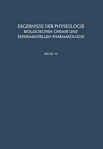 Ergebnisse der Physiologie, Biologischen Chemie und Experimentellen Pharmakologie (German and English Edition) (Ergebnisse der Physiologie, ... experimentellen Pharmakologie, 53, Band 53)