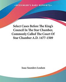 Select Cases Before The King's Council In The Star Chamber, Commonly Called The Court Of Star Chamber A.D. 1477-1509