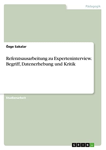 Referatsausarbeitung zu Experteninterview. Begriff, Datenerhebung und Kritik