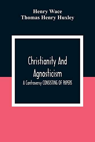 Christianity And Agnosticism: A Controversy CONSISTING OF PAPERS