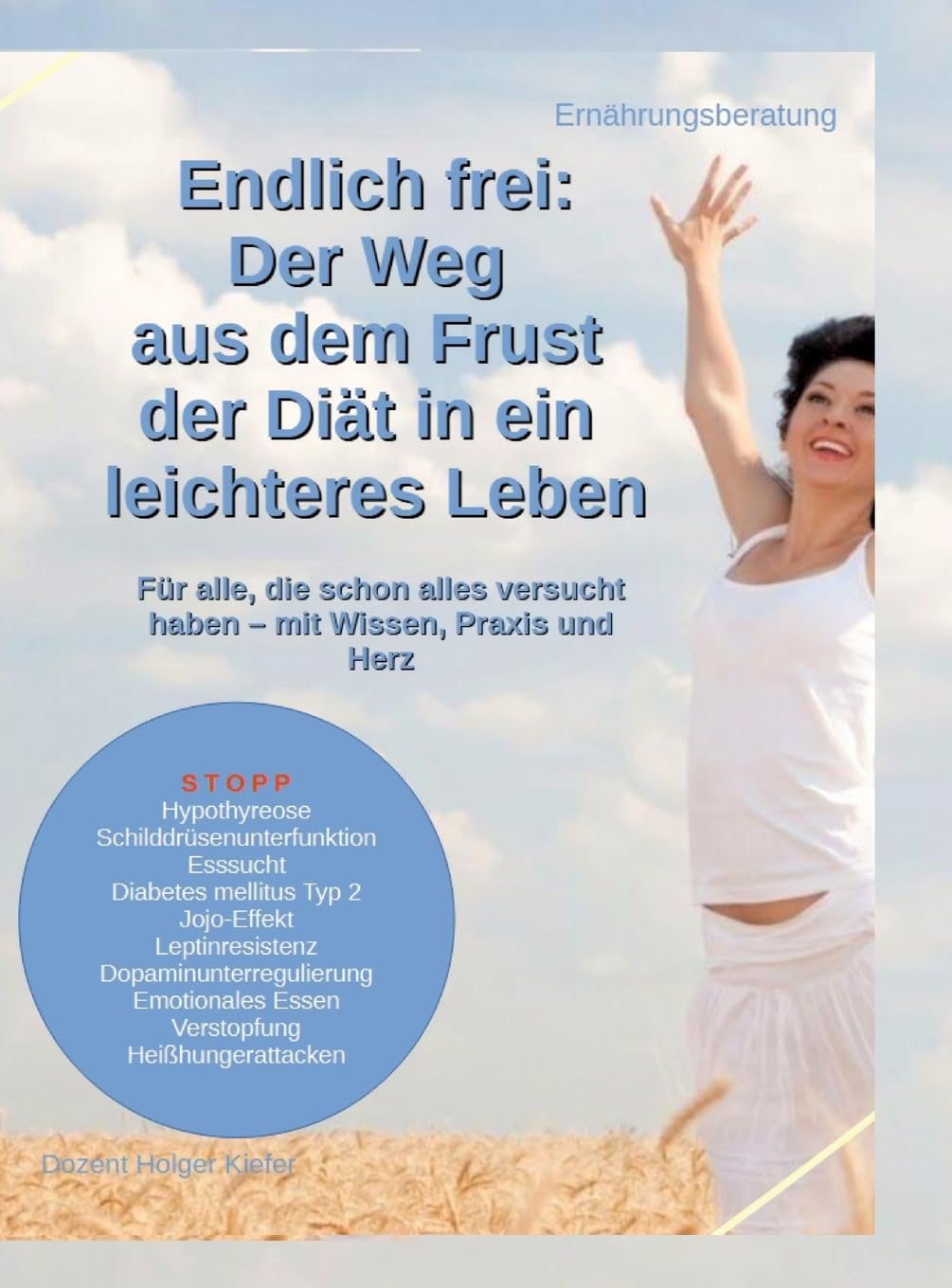 Endlich frei: Der Weg aus dem Frust der Diät in ein leichteres Leben: Für alle, die schon alles versucht haben – mit Wissen, Praxis und Herz
