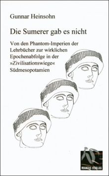 Die Sumerer gab es nicht: Von den Phantom-Imperien der Lehrbücher zur wirklichen Epochenabfolge in der "Zivilisationswiege" Südmesopotamien