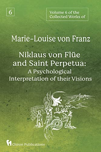 Franz, Marie-Louise Von Volume 6 Of The Collected Works Of Marie-Louise Von Franz, Niklaus Von Flüe And Saint Perpetua, A Psychological Interpretation Of Their Visions