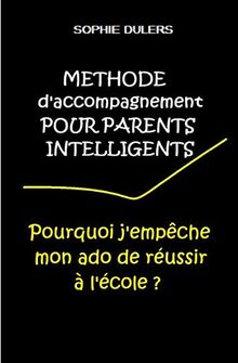 Pourquoi j'empêche mon ado de réussir à l'école ?: Méthode d'accompagnement pour parents intelligents