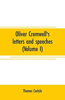 Oliver Cromwell's letters and speeches (Volume I)