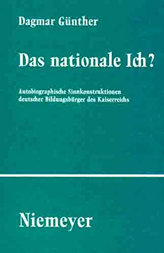 Das nationale Ich?: Autobiographische Sinnkonstruktionen deutscher Bildungsbürger des Kaiserreichs: Autobiographische Sinnkonstruktionen Deutscher ... zur Sozialgeschichte der Literatur, Band 102)