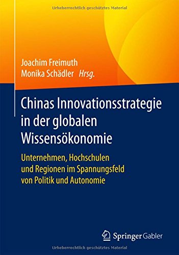 Chinas Innovationsstrategie in der globalen Wissensökonomie: Unternehmen, Hochschulen und Regionen im Spannungsfeld von Politik und Autonomie