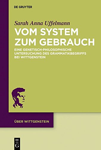 Vom System zum Gebrauch: Eine genetisch-philosophische Untersuchung des Grammatikbegriffs bei Wittgenstein (Über Wittgenstein, Band 3)