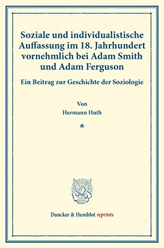 Soziale und individualistische Auffassung im 18. Jahrhundert, vornehmlich bei Adam Smith und Adam Ferguson.: Ein Beitrag zur Geschichte der ... 125). (Duncker & Humblot reprints)