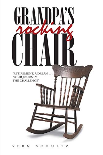 Grandpa’s Rocking Chair: Retirement, a Dream . . . Your Journey, the Challenge