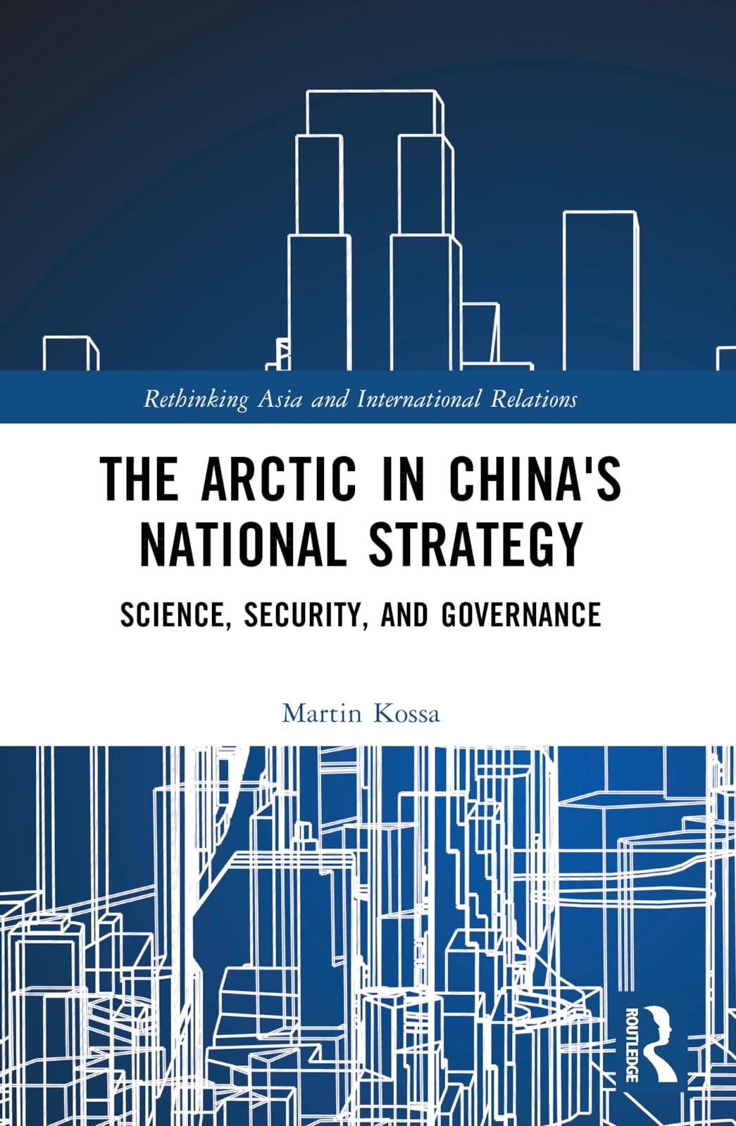 The Arctic in China's National Strategy: Science, Security, and Governance (Rethinking Asia and International Relations)