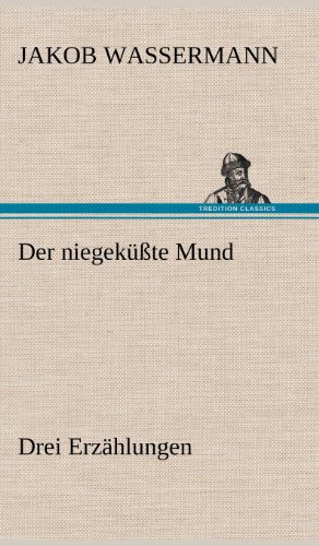 Der niegeküßte Mund. Drei Erzählungen: Drei Erzählungen