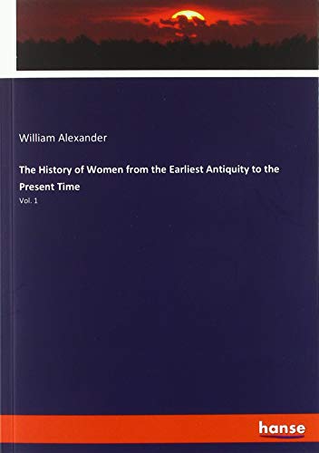 The History of Women from the Earliest Antiquity to the Present Time: Vol. 1