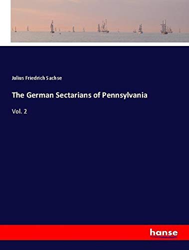 The German Sectarians of Pennsylvania: Vol. 2