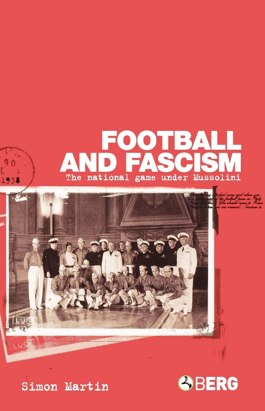 Football and Fascism: The National Game Under Mussolini