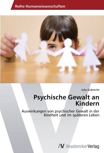 Psychische Gewalt an Kindern: Auswirkungen von psychischer Gewalt in der Kindheit und im späteren Leben