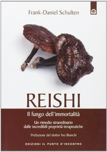 Reishi. Il fungo dell'immortalità. Un rimedio straordinario dalle miracolose proprietà terapeutiche