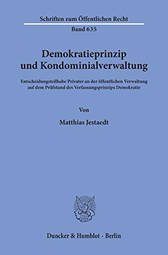 Demokratieprinzip und Kondominialverwaltung.: Entscheidungsteilhabe Privater an der öffentlichen Verwaltung auf dem Prüfstand des Verfassungsprinzips Demokratie. (Schriften zum Öffentlichen Recht)