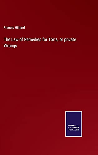 The Law of Remedies for Torts, or private Wrongs
