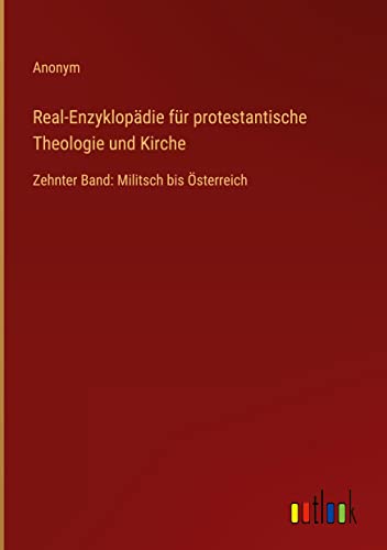 Real-Enzyklopädie für protestantische Theologie und Kirche: Zehnter Band: Militsch bis Österreich