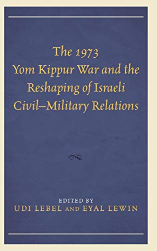 The 1973 Yom Kippur War and the Reshaping of Israeli Civil-Military Relations
