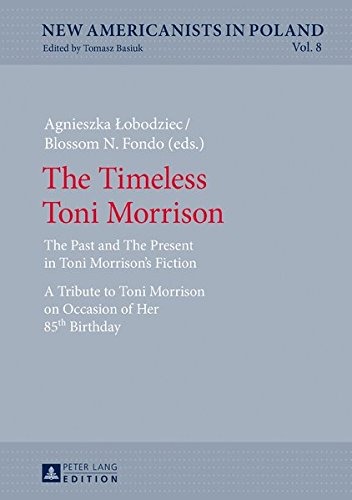 The Timeless Toni Morrison: The Past and The Present in Toni Morrison's Fiction. A Tribute to Toni Morrison on Occasion of Her 85th Birthday (New Americanists in Poland)