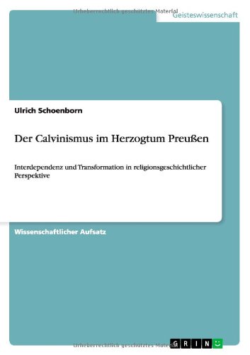 Der Calvinismus im Herzogtum Preußen: Interdependenz und Transformation in religionsgeschichtlicher Perspektive
