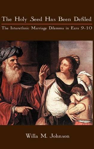 The Holy Seed Has Been Defiled: The Interethnic Marriage Dilemma in Ezra 9-10 (Hebrew Bible Monographs, Band 33)