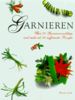 Garnieren. Über 70 Garniervorschläge und mehr als 20 raffinierte Rezepte