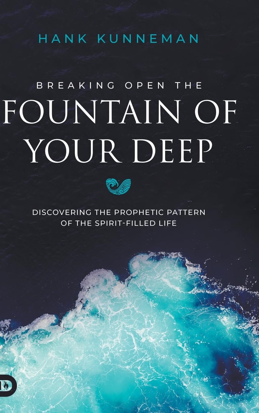 Breaking Open the Fountain of Your Deep: Discovering the Prophetic Pattern of the Spirit-Filled Life