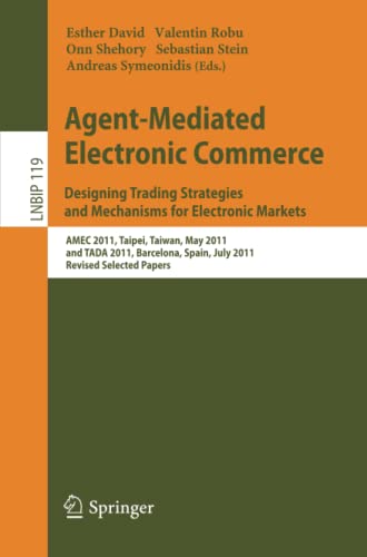 Agent-Mediated Electronic Commerce. Designing Trading Strategies and Mechanisms for Electronic Markets: AMEC 2011, Taipei, Taiwan, May 2, 2011, and ... in Business Information Processing, Band 119)