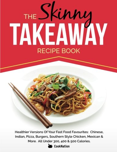 CookNation The Skinny Takeaway Recipe Book, Healthier Versions Of Your Fast Food Favourites, Chinese, Indian, Pizza, Burgers, Southern Style Chicken, Mexican &