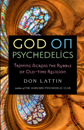Don Lattin God On Psychedelics, Tripping Across The Rubble Of Old-Time Religion