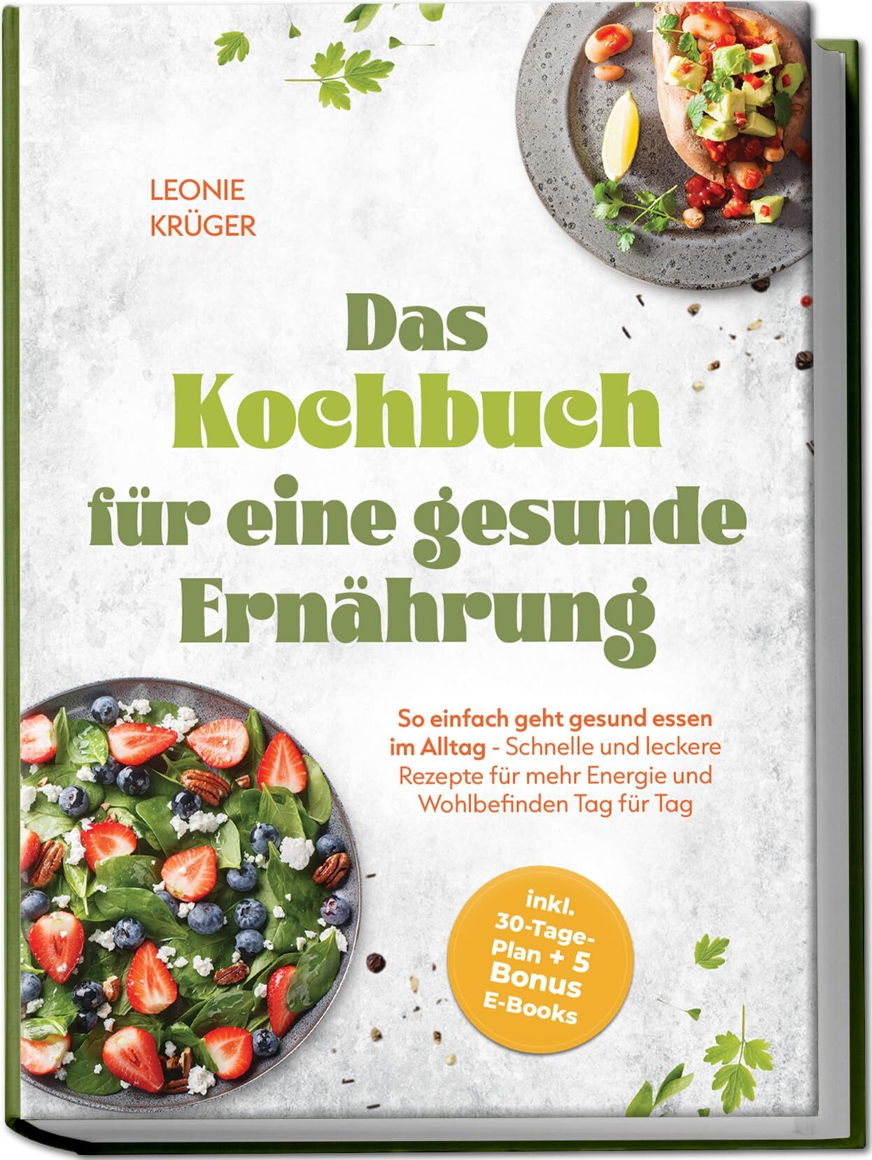 Das Kochbuch für eine gesunde Ernährung: So einfach geht gesund essen im Alltag - Schnelle und leckere Rezepte für mehr Energie und Wohlbefinden Tag für Tag - inkl. 30-Tage-Plan + 5 Bonus E-Books