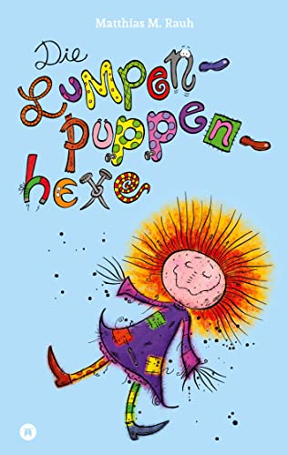 Die Lumpenpuppenhexe: Das völlig verrückte Kinderbuch über eine glücklose Hexe und die Macht der Phantasie!