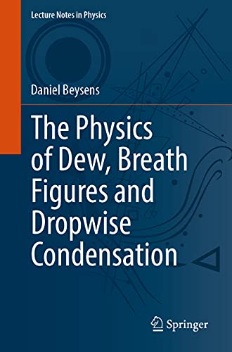 The Physics of Dew, Breath Figures and Dropwise Condensation (Lecture Notes in Physics, 994, Band 994)