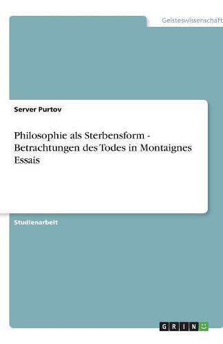 Philosophie als Sterbensform - Betrachtungen des Todes in Montaignes Essais