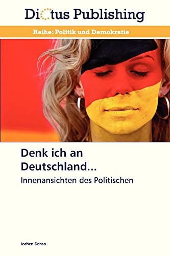 Denk ich an Deutschland...: Innenansichten des Politischen