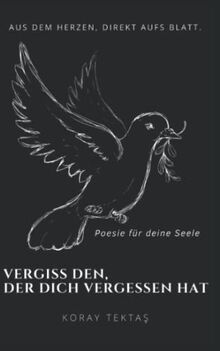 Vergiss den, der dich vergessen hat: Texte und Zitate von Koray Tektas