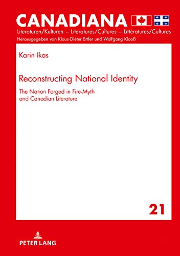 Reconstructing National Identity: The Nation Forged in Fire-Myth and Canadian Literature (Canadiana, Band 21)