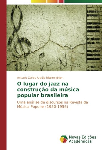 O lugar do jazz na construção da música popular brasileira: Uma análise de discursos na Revista da Música Popular (1950-1956)