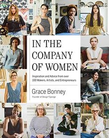 In the Company of Women: Inspiration and Advice from 100 Makers, Artists, and Entrepreneurs