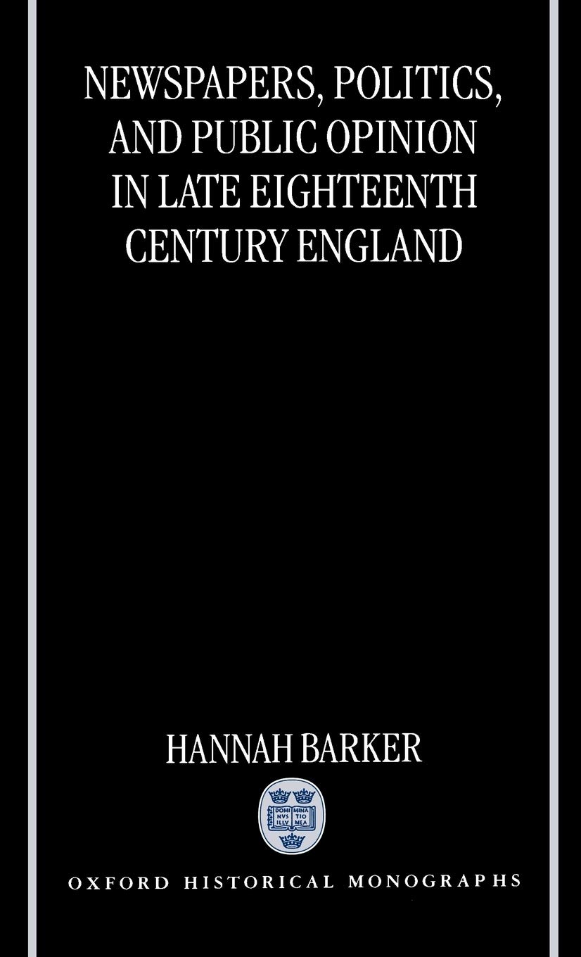 Newspapers, Politics, and Public Opinion in Late 18 Cent. England (Ohm) (Oxford Historical Monographs)