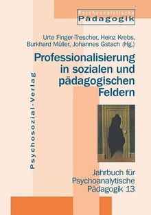 Jahrbuch für Psychoanalytische Pädagogik: Professionalisierung in sozialen und pädagogischen Feldern, Impulse der Psychoanalytischen Pädagogik: 13