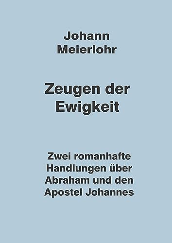 Zeugen der Ewigkeit: Zwei romanhafte Handlungen über Abraham und den Apostel Johannes