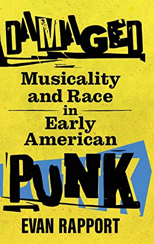 Damaged: Musicality and Race in Early American Punk (American Made Music)