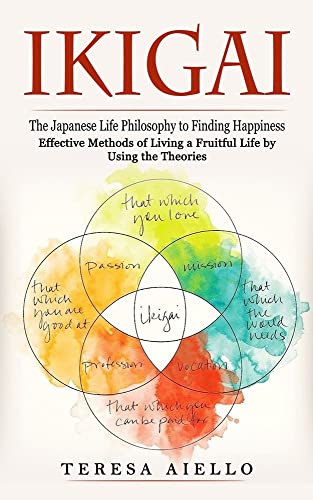 Ikigai: The Japanese Life Philosophy to Finding Happiness (Effective Methods of Living a Fruitful Life by Using the Theories): High-protein Guide to ... Recipes for Building Muscle and Burn Fat)